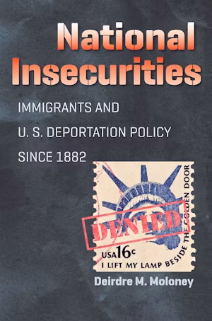 National Insecurities
Immigrants and U.S. Deportation Policy since 1882
By Deirdre M. Moloney cover with denied stamp over statue of liberty illustration